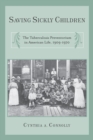 Saving Sickly Children : The Tuberculosis Preventorium in American Life, 1909-1970 - eBook