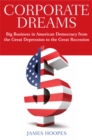 Corporate Dreams : Big Business in American Democracy from the Great Depression to the Great Recession - Book