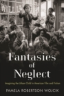 Fantasies of Neglect : Imagining the Urban Child in American Film and Fiction - Book