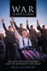 War Is Not a Game : The New Antiwar Soldiers and the Movement They Built - eBook