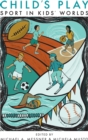 Child's Play : Sport in Kids' Worlds - eBook