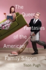 The Queer Fantasies of the American Family Sitcom - Book