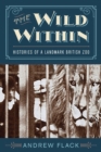The Wild Within : Histories of a Landmark British Zoo - Book