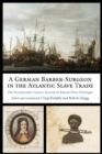 A German Barber-Surgeon in the Atlantic Slave Trade : The Seventeenth-Century Journal of Johann Peter Oettinger - Book