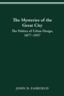 The Mysteries of the Great City : Politics of Urban Design, 1877-1937 - Book