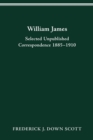 William James : Selected Unpublished Correspondence 1885-1910 - Book