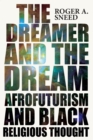 The Dreamer and the Dream : Afrofuturism and Black Religious Thought - eBook