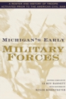 Michigan's Early Military Forces : A Roster and History of Troops Activated Prior to the American Civil War - Book