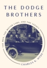 The Dodge Brothers : The Men, the Motor Cars, and the Legacy - Book