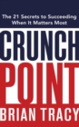Crunch Point : The Secret to Succeeding When It Matters Most - eBook