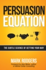 Persuasion Equation : The Subtle Science of Getting Your Way - eBook