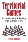Territorial Games : Understanding and Ending Turf Wars at Work - Book