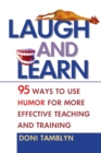 Laugh and Learn : 95 Ways to Use Humor for More Effective Teaching and Training - Book