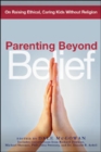 Parenting Beyond Belief : On Raising Ethical, Caring Kids Without Religion - Book