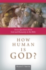 How Human is God? : Seven Questions about God and Humanity in the Bible - Book