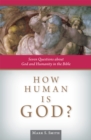 How Human is God? : Seven Questions about God and Humanity in the Bible - eBook