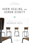 Harm, Healing, and Human Dignity : A Catholic Encounter with Restorative Justice - Book