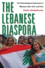 The Lebanese Diaspora : The Arab Immigrant Experience in Montreal, New York, and Paris - Book