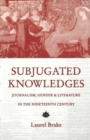 Subjugated Knowledges : Journalism, Gender, and Literature in the 19th Century - Book