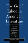 Grief Taboo in American Literature : Loss and Prolonged Adolescence in Twain, Melville, and Hemingway - Book