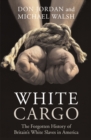 White Cargo : The Forgotten History of Britain’s White Slaves in America - Book