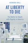 At Liberty to Die : The Battle for Death with Dignity in America - eBook