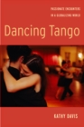 Dancing Tango : Passionate Encounters in a Globalizing World - Book