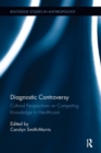 Diagnostic Controversy : Cultural Perspectives on Competing Knowledge in Healthcare - Book