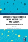 Syrian Refugee Children in the Middle East and Europe : Integrating the Young and Exiled - Book