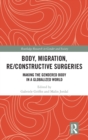 Body, Migration, Re/constructive Surgeries : Making the Gendered Body in a Globalized World - Book