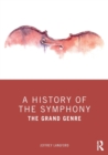 A History of the Symphony : The Grand Genre - Book