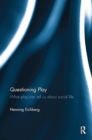 Questioning Play : What play can tell us about social life - Book