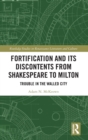 Fortification and Its Discontents from Shakespeare to Milton : Trouble in the Walled City - Book