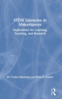 STEM Literacies in Makerspaces : Implications for Learning, Teaching, and Research - Book