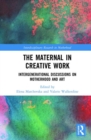 The Maternal in Creative Work : Intergenerational Discussions on Motherhood and Art - Book