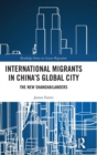 International Migrants in China's Global City : The New Shanghailanders - Book