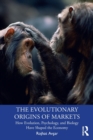 The Evolutionary Origins of Markets : How Evolution, Psychology and Biology Have Shaped the Economy - Book