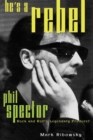 He's a Rebel : Phil Spector--Rock and Roll's Legendary Producer - Book