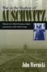 War in the Shadow of Auschwitz : Memoirs of a Polish Resistance Fighter and Survivor of the Death Camps - Book