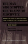 Man Who Stopped the Trains to Auschwitz : George Mantello, El Salvador, and Switzerland's Finest Hour - Book