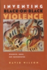 Inventing Black-on-Black Violence : Discourse, Space, and Representation - Book