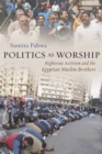 Politics as Worship : Righteous Activism and the Egyptian Muslim Brothers - Book