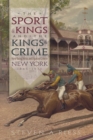 The Sport of Kings and the Kings of Crime : Horse Racing, Politics, and Organized Crime in New York 1865--1913 - eBook