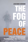 The Fog of Peace : A Memoir of International Peacekeeping in the 21st Century - Book