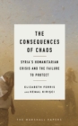 The Consequences of Chaos : Syria?s Humanitarian Crisis and the Failure to Protect - Book