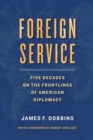 Foreign Service : Five Decades on the Frontlines of American Diplomacy - Book