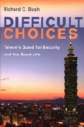 Difficult Choices : Taiwan's Quest for Security and the Good Life - Book