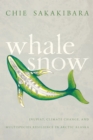 Whale Snow : Inupiat, Climate Change, and Multispecies Resilience in Arctic Alaska - Book