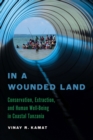 In a Wounded Land : Conservation, Extraction, and Human Well-Being in Coastal Tanzania - Book