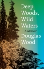Deep Woods, Wild Waters : A Memoir - Book